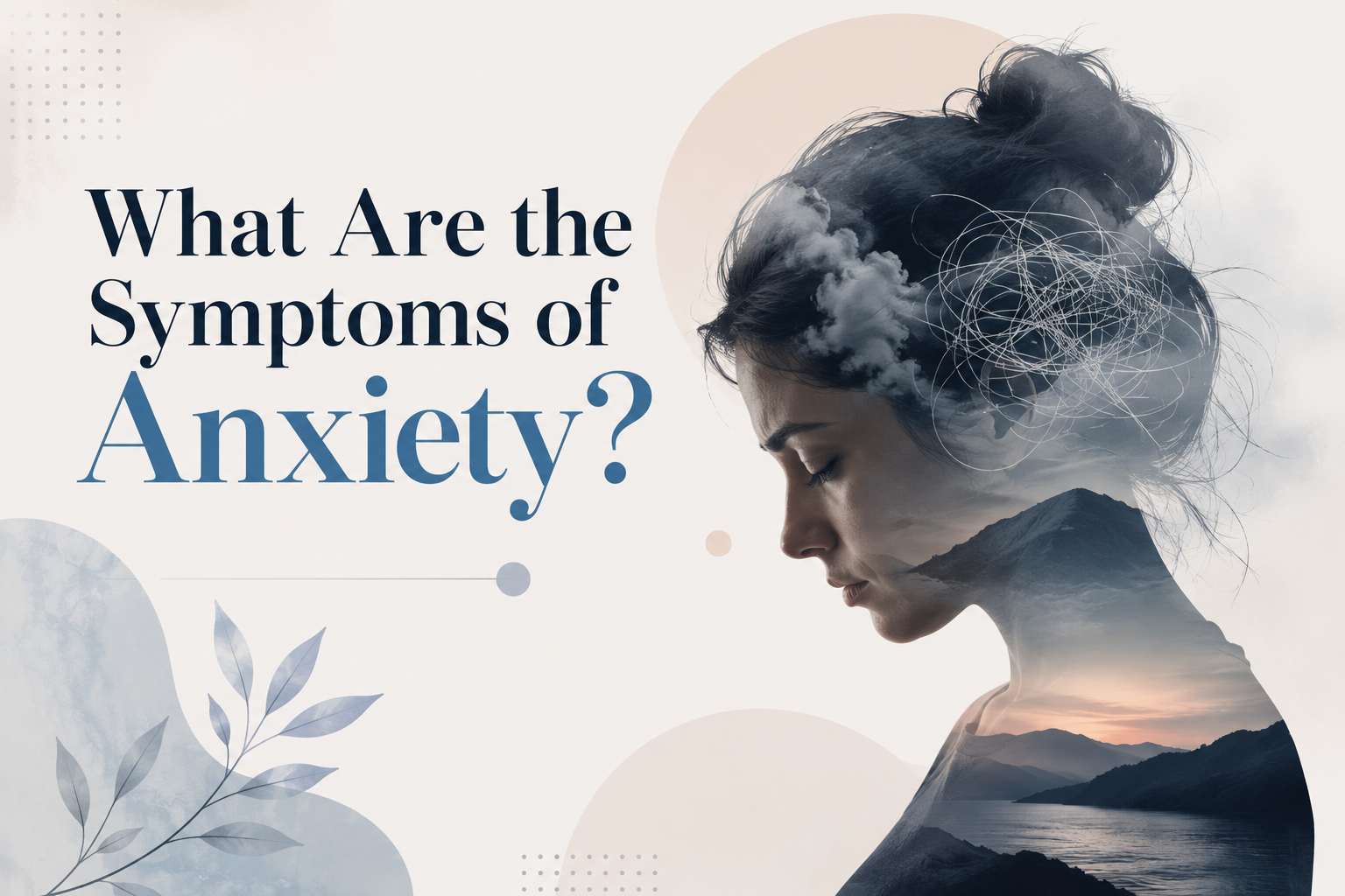 What Are the Symptoms of Anxiety? 25 Signs You Shouldn't Ignore